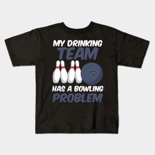 Funny My Drinking Team Has A Bowling Problem Kids T-Shirt